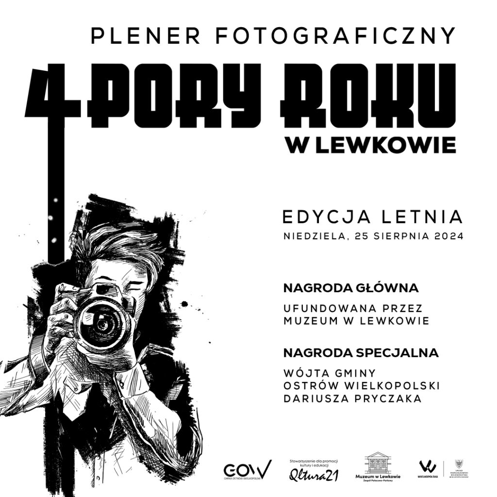 Plener Fotograficzny 4 Pory Roku w Lewkowie edycja Letnia, niedziela, 25 sierpnia 2024
Nagroda główna ufundowana przez Muzeum w Lewkowie,  Nagroda specjalna wójta gminy Ostrów Wielkopolski Dariusza Pryczaka 
Logo Gov, Qltura21, Muzeum w Lewkowie, Wielkopolska, Urząd Marszałkowski Województwa Wielkopolskiego